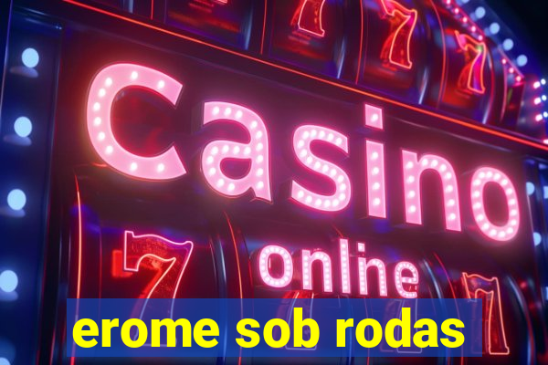 erome sob rodas